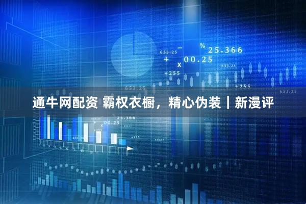 通牛网配资 霸权衣橱，精心伪装｜新漫评